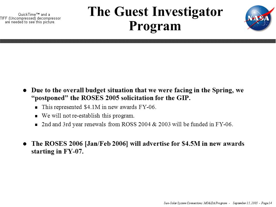 Sun-Solar System Connections MO&DA Program - September 15, Page 14 The Guest Investigator Program l Due to the overall budget situation that we were facing in the Spring, we postponed the ROSES 2005 solicitation for the GIP.