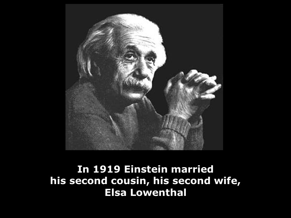 In 1919 Einstein married his second cousin, his second wife, Elsa Lowenthal