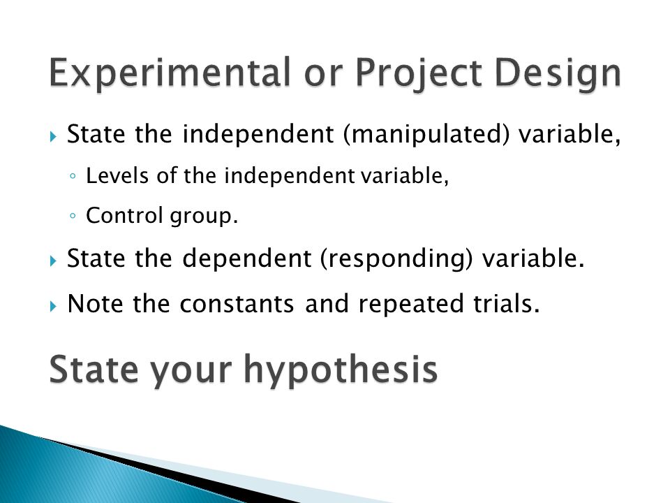  State the independent (manipulated) variable, ◦ Levels of the independent variable, ◦ Control group.