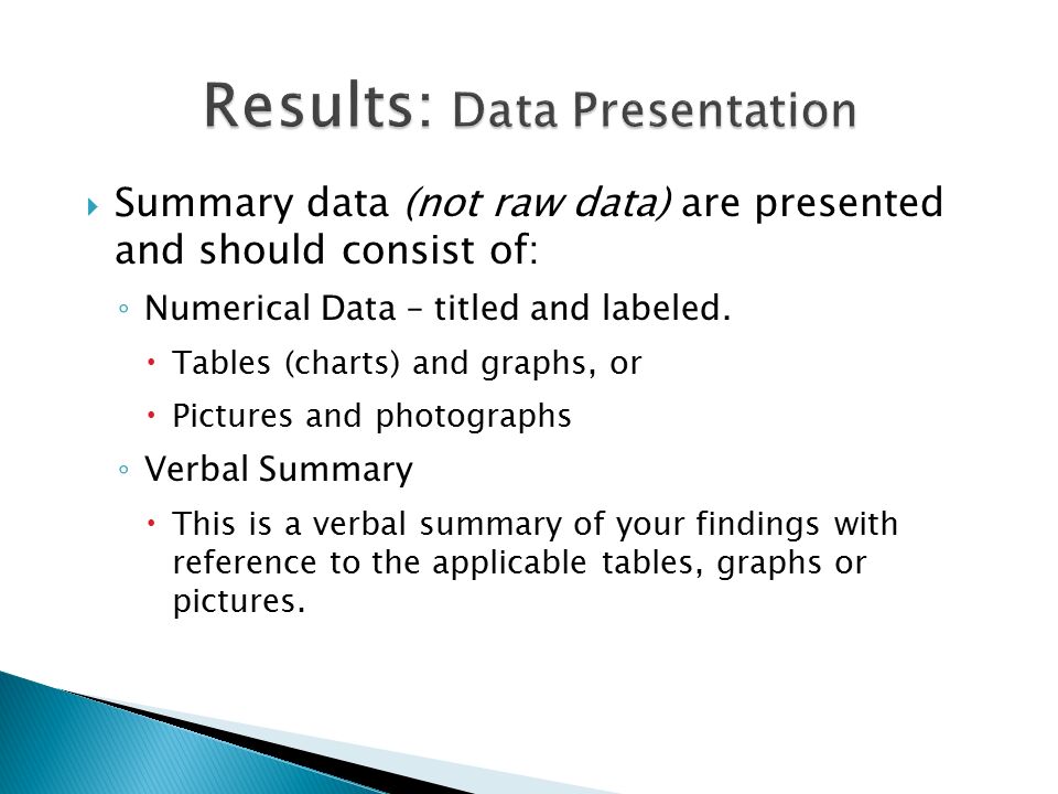  Summary data (not raw data) are presented and should consist of: ◦ Numerical Data – titled and labeled.