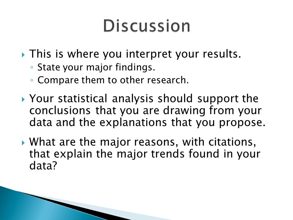  This is where you interpret your results. ◦ State your major findings.