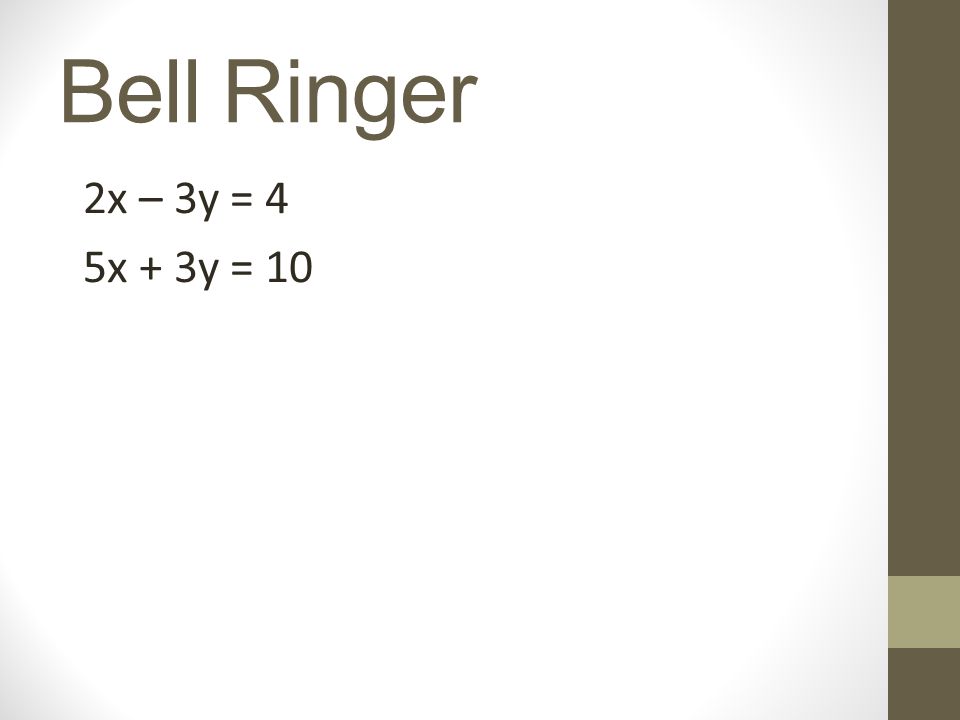 Bell Ringer 2x – 3y = 4 5x + 3y = 10