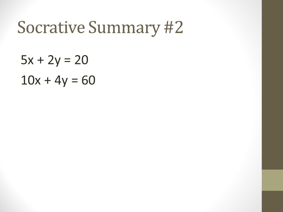 Socrative Summary #2 5x + 2y = 20 10x + 4y = 60