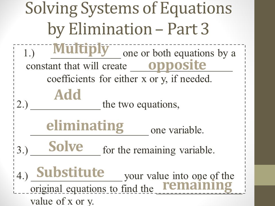 Solving Systems of Equations by Elimination – Part 3 1.) _____________ one or both equations by a constant that will create ___________________ coefficients for either x or y, if needed.