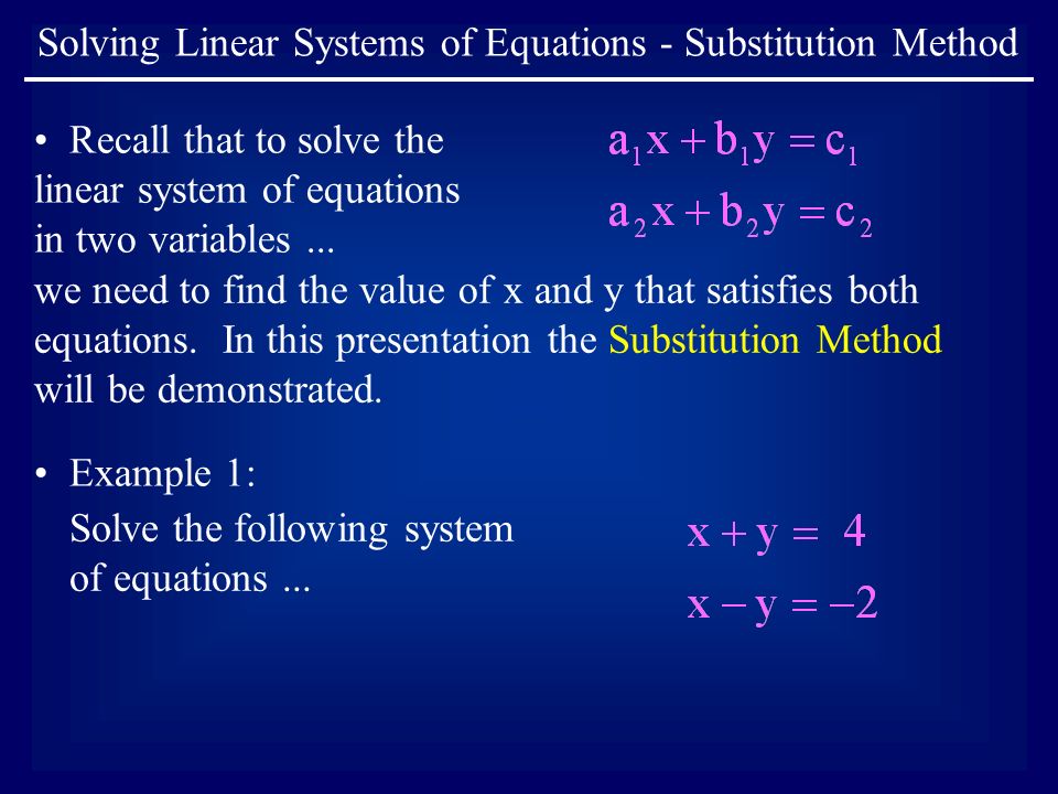 Solving Linear Systems of Equations - Substitution Method Recall that to solve the linear system of equations in two variables...