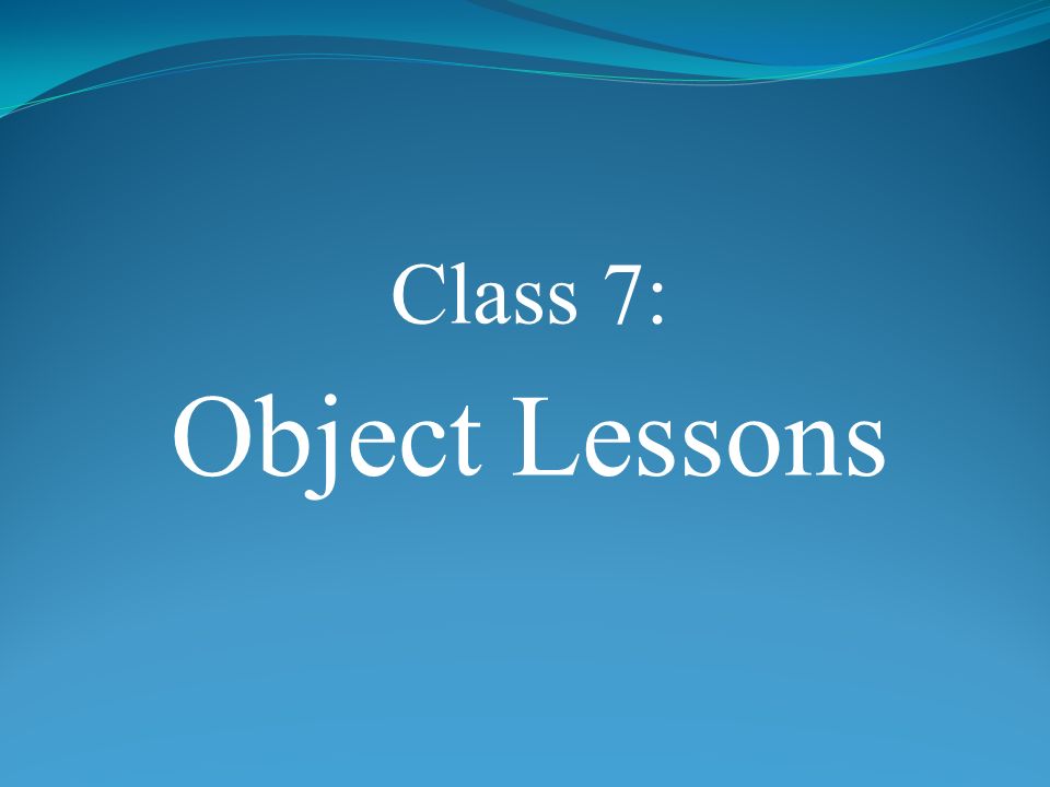 Class 7: Object Lessons. What object introduced these previous lessons ...