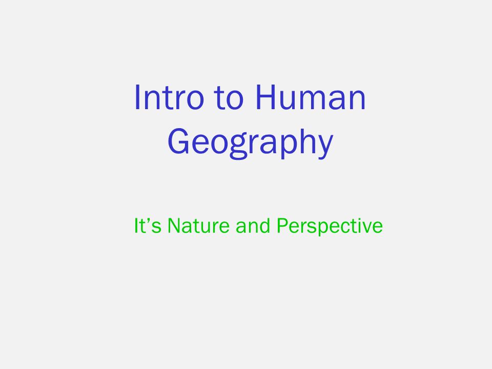 Intro to Human Geography It’s Nature and Perspective