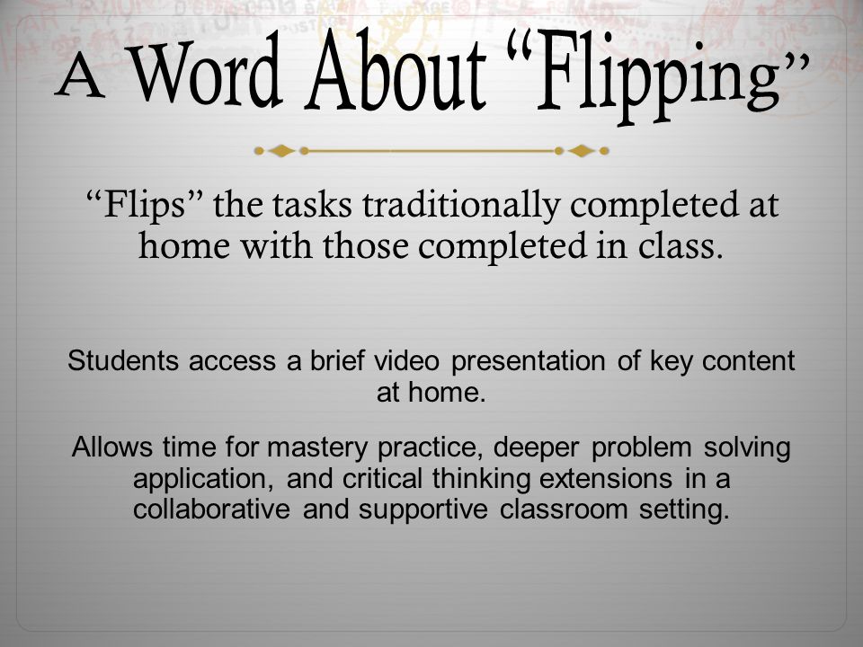 Flips the tasks traditionally completed at home with those completed in class.