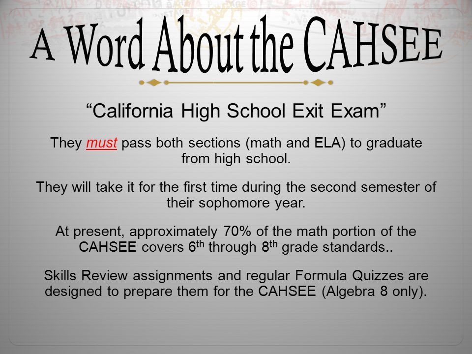 California High School Exit Exam They must pass both sections (math and ELA) to graduate from high school.