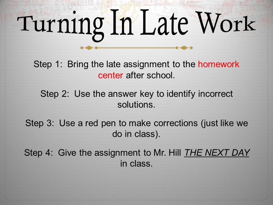 Step 1: Bring the late assignment to the homework center after school.