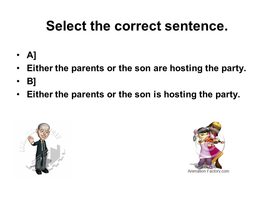 Select the correct sentence. A] Either the parents or the son are hosting the party.