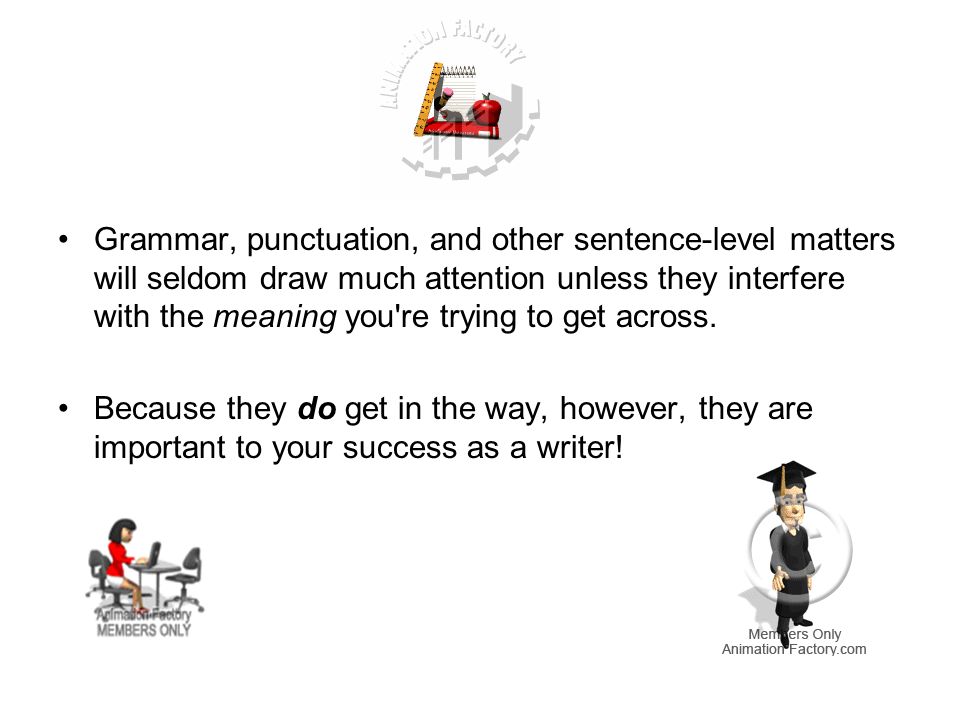 Grammar, punctuation, and other sentence-level matters will seldom draw much attention unless they interfere with the meaning you re trying to get across.