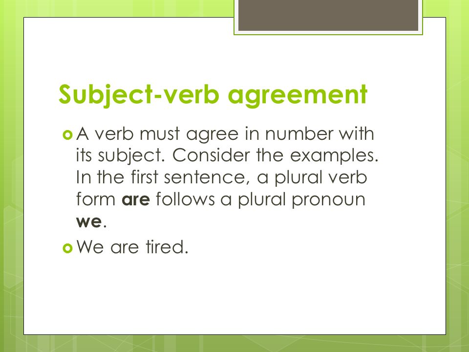 Subject-verb agreement  A verb must agree in number with its subject.