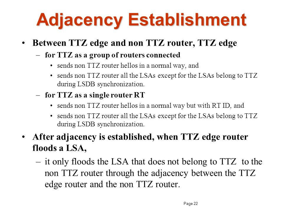 Adjacency Establishment Between TTZ edge and non TTZ router, TTZ edge –for TTZ as a group of routers connected sends non TTZ router hellos in a normal way, and sends non TTZ router all the LSAs except for the LSAs belong to TTZ during LSDB synchronization.