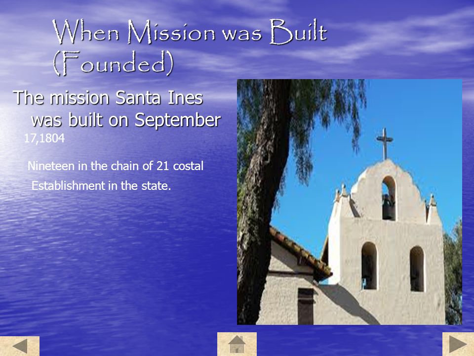 When Mission was Built (Founded) The mission Santa Ines was built on September 17,1804 Nineteen in the chain of 21 costal Establishment in the state.