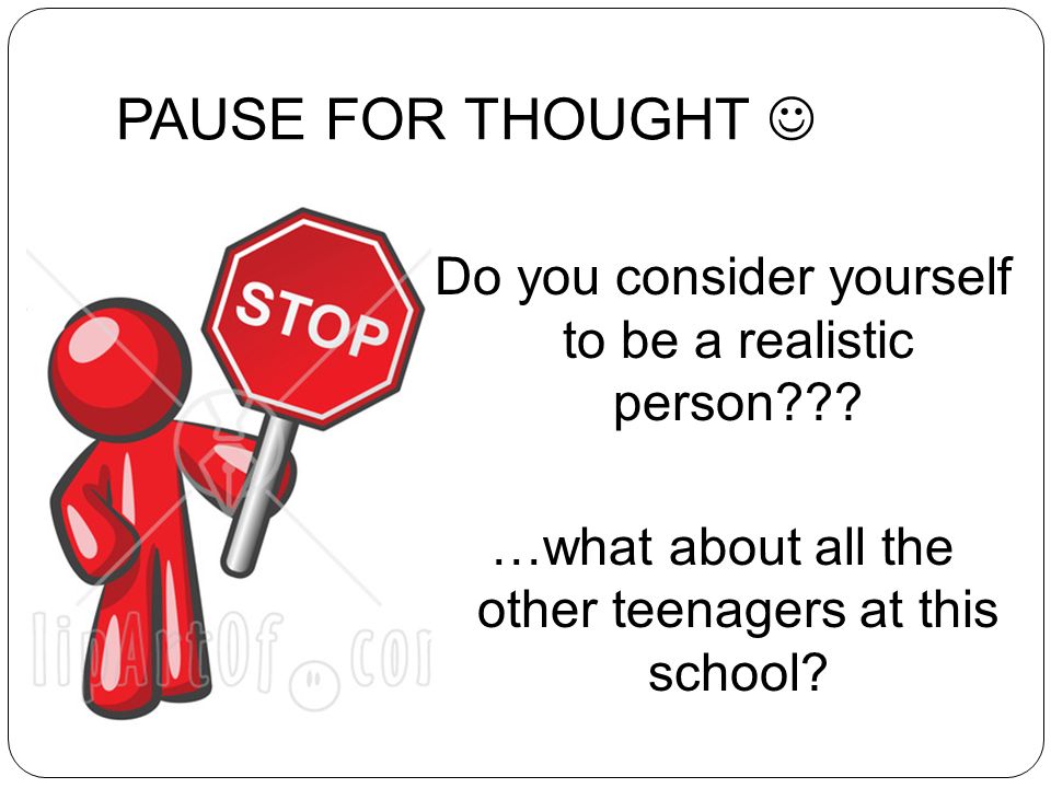 PAUSE FOR THOUGHT Do you consider yourself to be a realistic person .