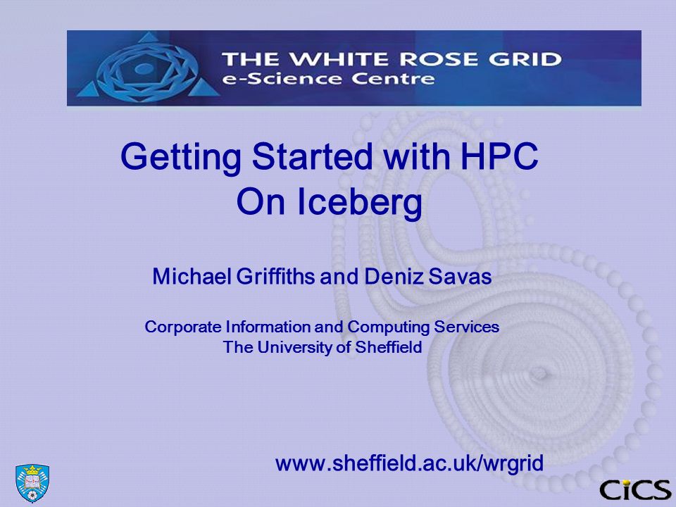 Getting Started with HPC On Iceberg Michael Griffiths and Deniz Savas Corporate Information and Computing Services The University of Sheffield