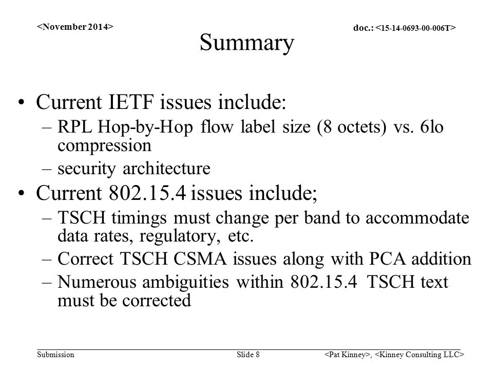 doc.: Submission, Slide 8 Summary Current IETF issues include: –RPL Hop-by-Hop flow label size (8 octets) vs.