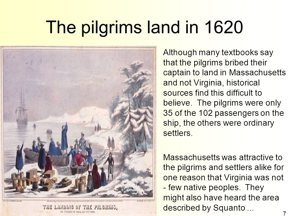 Free Template from   7 The pilgrims land in 1620 Although many textbooks say that the pilgrims bribed their captain to land in Massachusetts and not Virginia, historical sources find this difficult to believe.