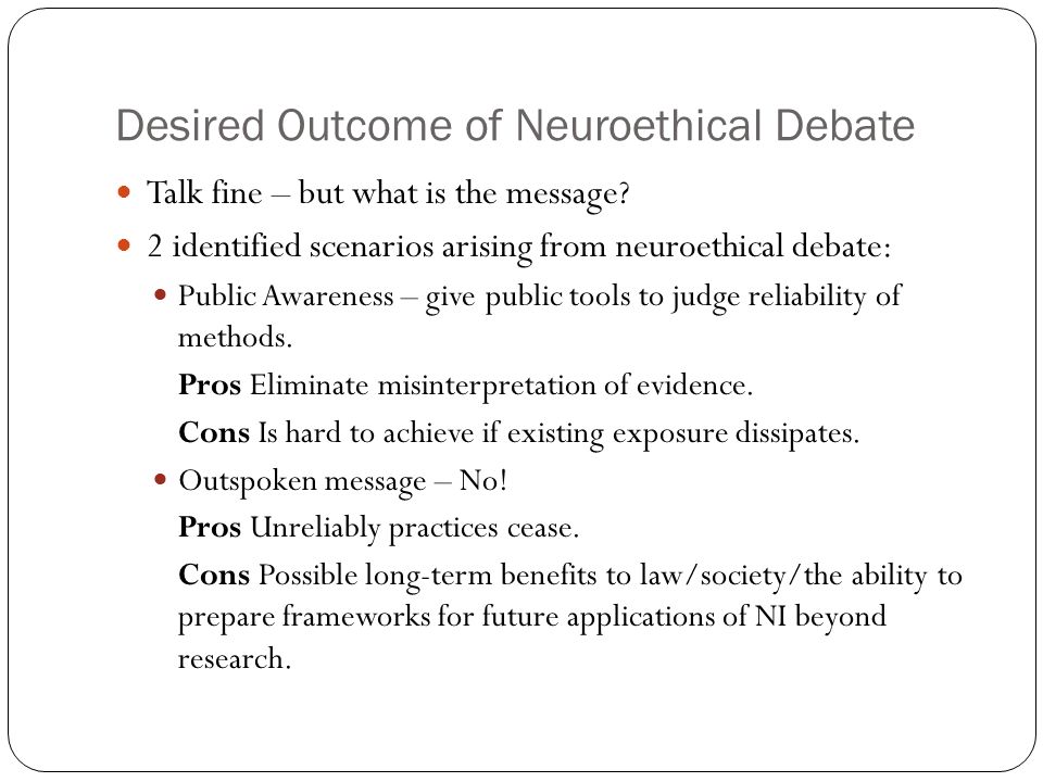 Desired Outcome of Neuroethical Debate Talk fine – but what is the message.