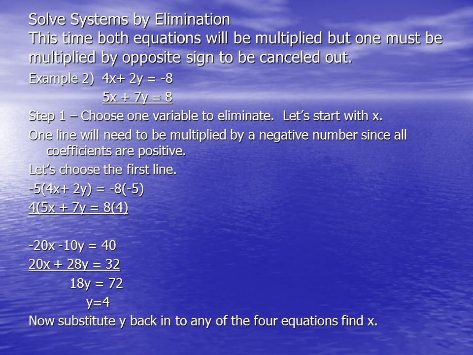Solve Systems by Elimination This time both equations will be multiplied but one must be multiplied by opposite sign to be canceled out.