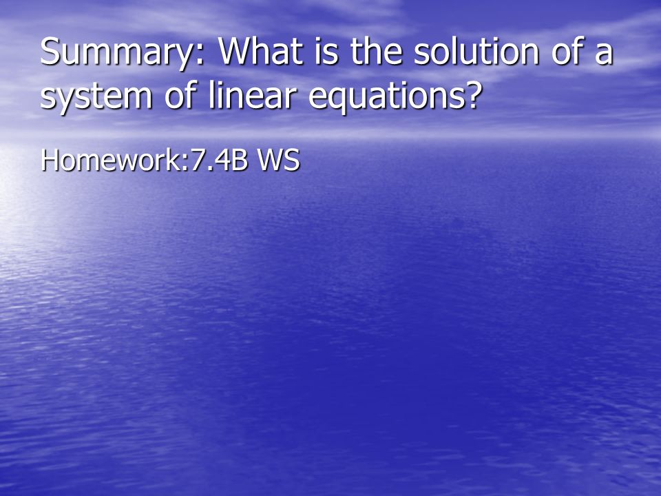 Summary: What is the solution of a system of linear equations Homework:7.4B WS