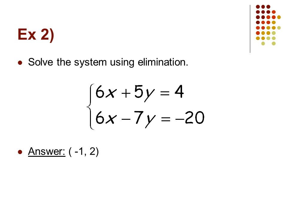 Ex 2) Solve the system using elimination. Answer: ( -1, 2)