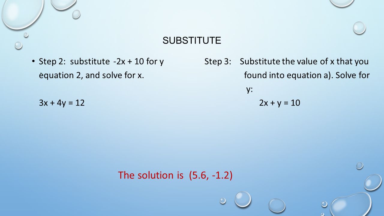 SUBSTITUTE Step 2: substitute -2x + 10 for y Step 3: Substitute the value of x that you equation 2, and solve for x.