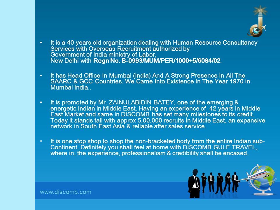 It is a 40 years old organization dealing with Human Resource Consultancy Services with Overseas Recruitment authorized by Government of India ministry of Labor, New Delhi with Regn No.