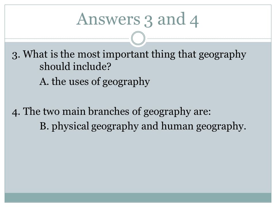 Answers 3 and 4 3. What is the most important thing that geography should include.
