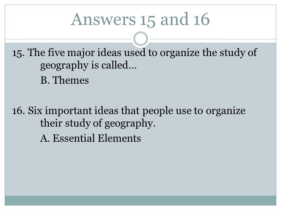 Answers 15 and The five major ideas used to organize the study of geography is called… B.