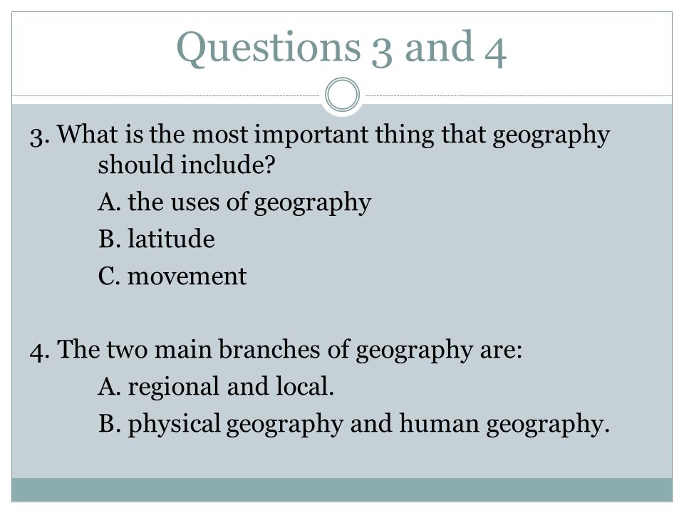 Questions 3 and 4 3. What is the most important thing that geography should include.