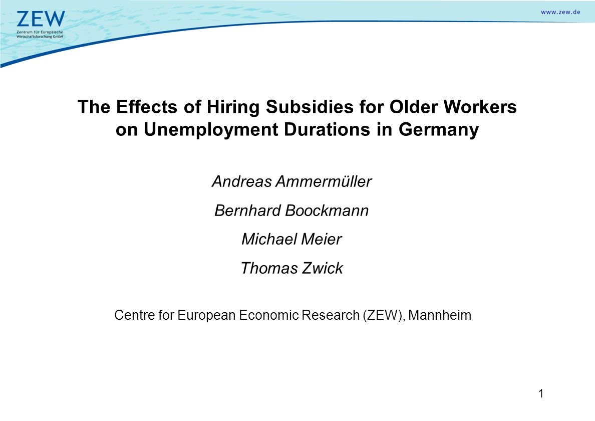 1 The Effects of Hiring Subsidies for Older Workers on Unemployment Durations in Germany Andreas Ammermüller Bernhard Boockmann Michael Meier Thomas Zwick Centre for European Economic Research (ZEW), Mannheim