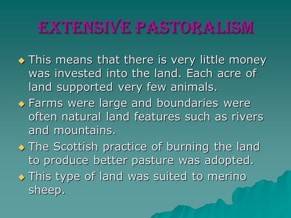 Extensive Pastoralism  This means that there is very little money was invested into the land.