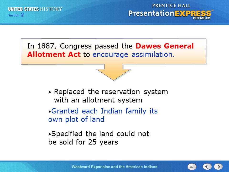 Chapter 25 Section 1 The Cold War BeginsWestward Expansion and the American Indians Section 2 Replaced the reservation system with an allotment system In 1887, Congress passed the Dawes General Allotment Act to encourage assimilation.
