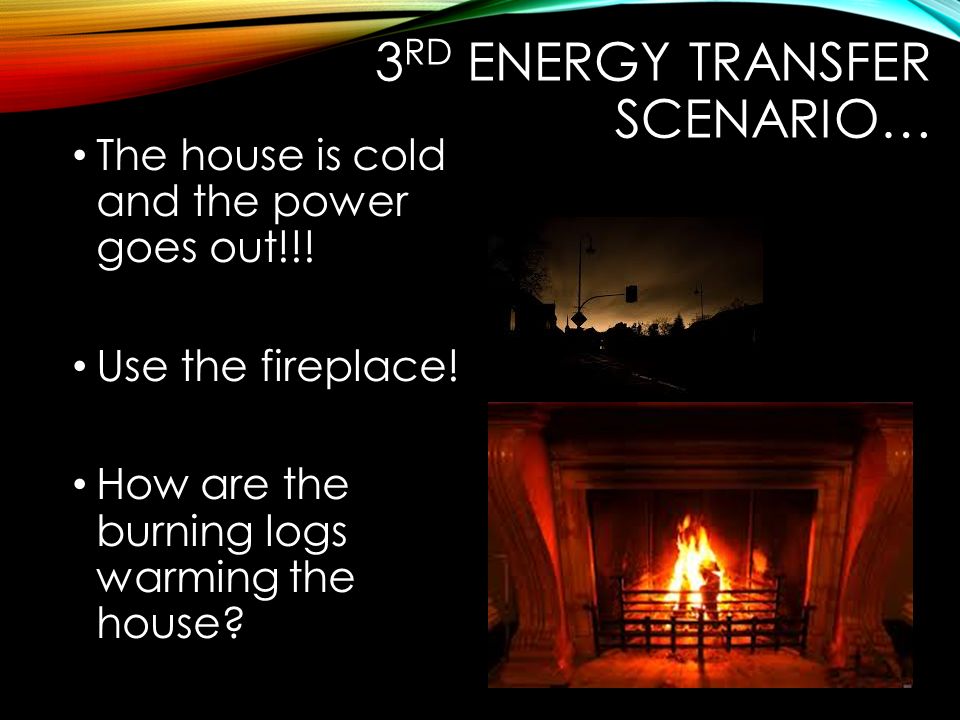 3 RD ENERGY TRANSFER SCENARIO… The house is cold and the power goes out!!.