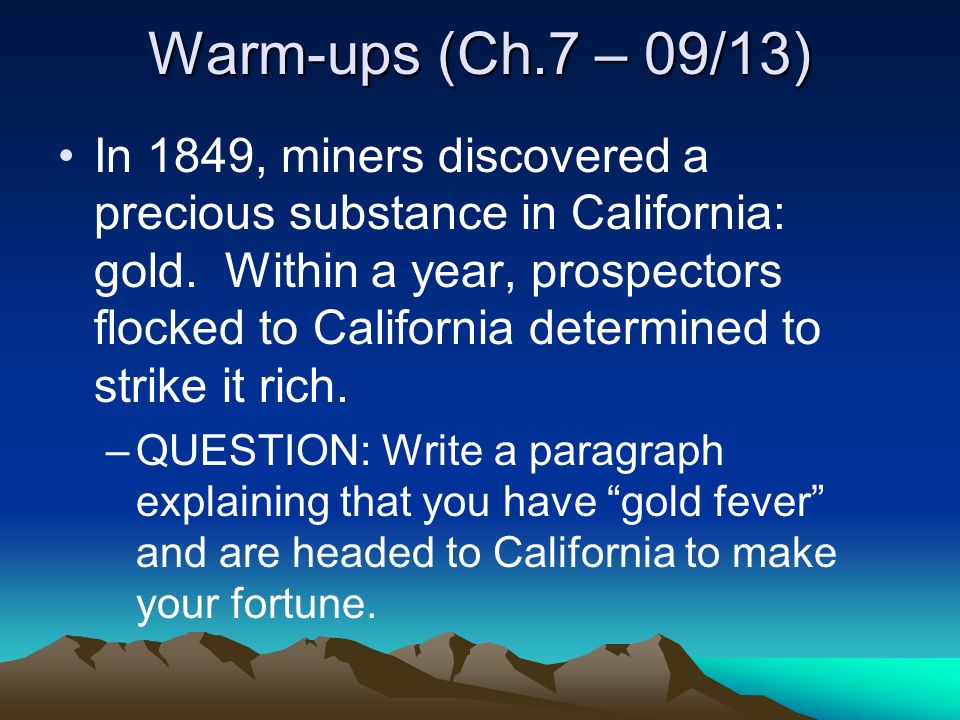 Warm-ups (Ch.7 – 09/13) In 1849, miners discovered a precious substance in California: gold.