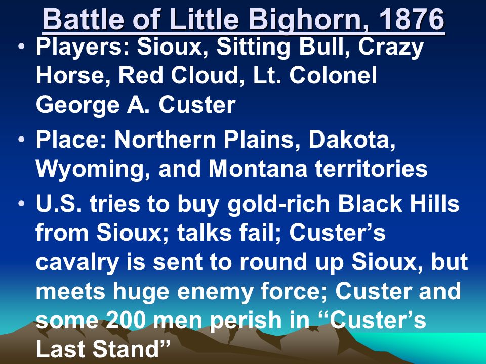 Battle of Little Bighorn, 1876 Players: Sioux, Sitting Bull, Crazy Horse, Red Cloud, Lt.