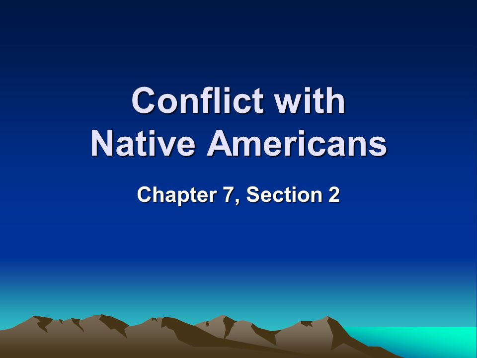 Conflict with Native Americans Chapter 7, Section 2