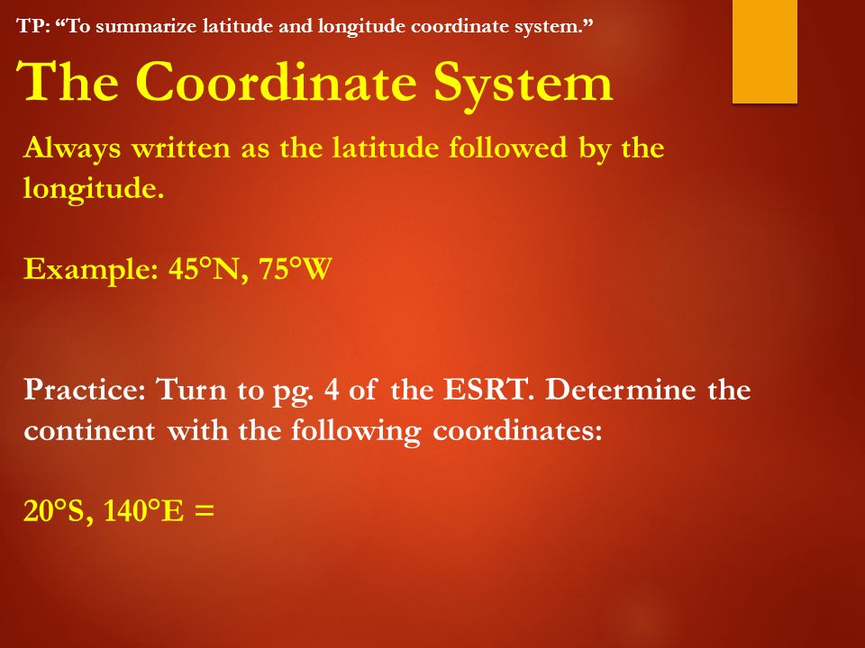 TP: To summarize latitude and longitude coordinate system. The Coordinate System Always written as the latitude followed by the longitude.