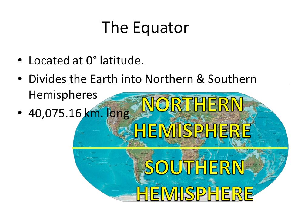 The Equator Located at 0° latitude.