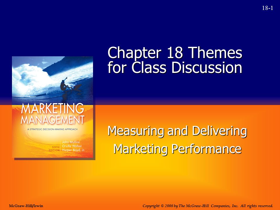 18-1 Chapter 18 Themes for Class Discussion Measuring and Delivering Marketing Performance Copyright © 2008 by The McGraw-Hill Companies, Inc.