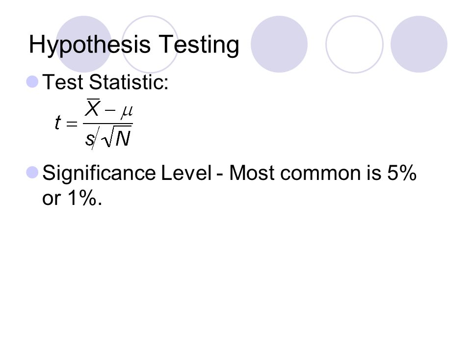 Hypothesis Testing Test Statistic: Significance Level - Most common is 5% or 1%.