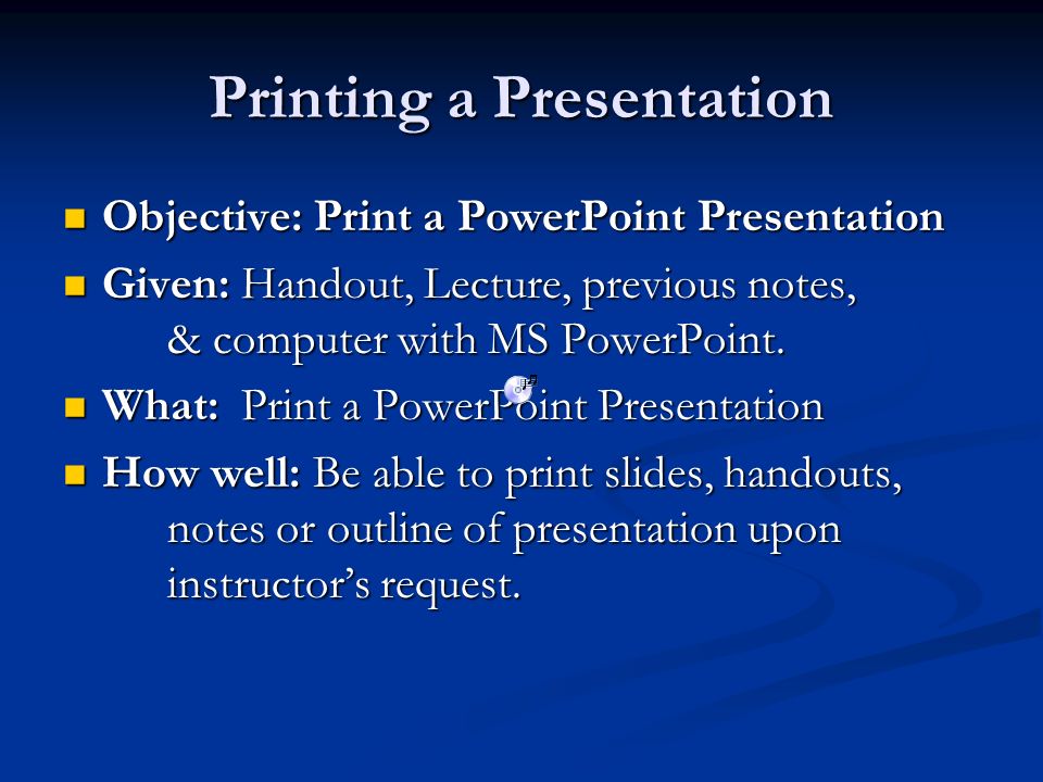 Printing a Presentation Objective: Print a PowerPoint Presentation Objective: Print a PowerPoint Presentation Given: Handout, Lecture, previous notes, & computer with MS PowerPoint.