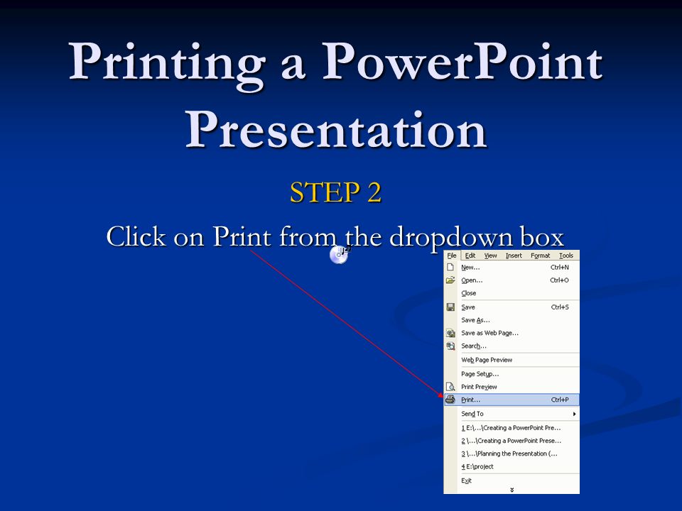 Printing a PowerPoint Presentation STEP 2 Click on Print from the dropdown box