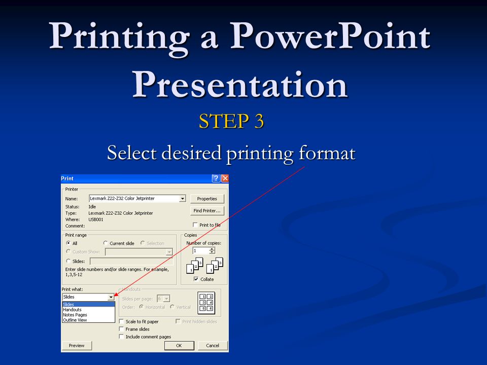 Printing a PowerPoint Presentation STEP 3 Select desired printing format
