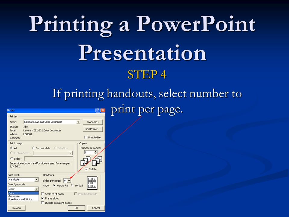 Printing a PowerPoint Presentation STEP 4 If printing handouts, select number to print per page.