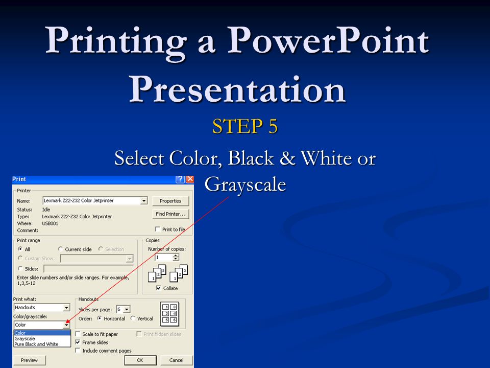 Printing a PowerPoint Presentation STEP 5 Select Color, Black & White or Grayscale