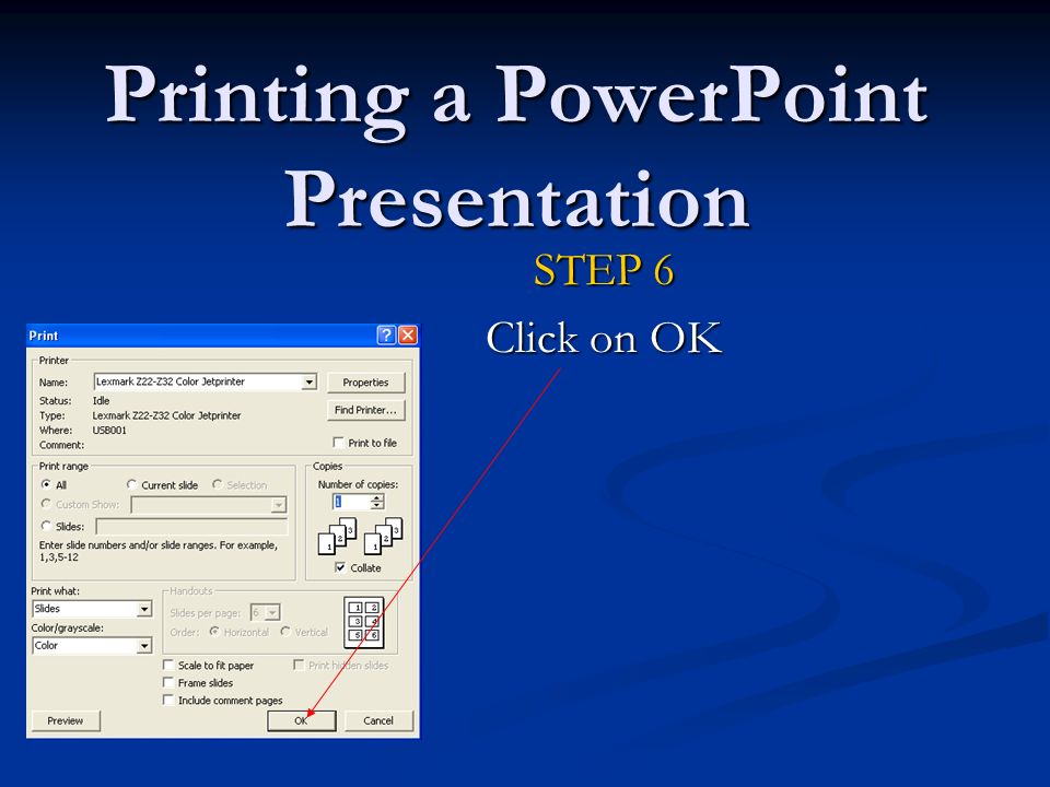 Printing a PowerPoint Presentation STEP 6 Click on OK