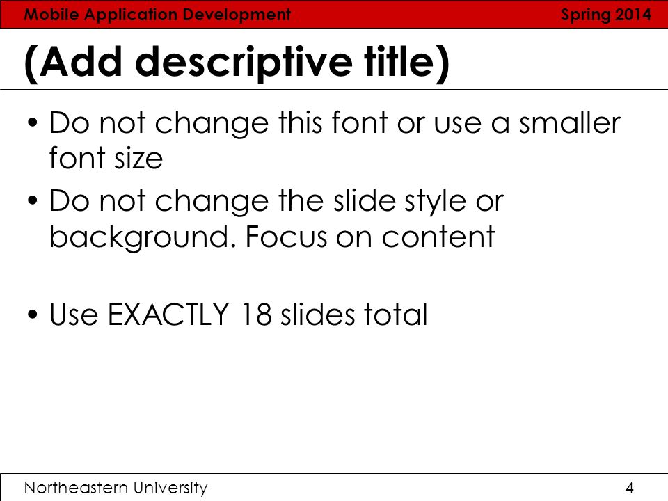 Mobile Application Development Spring 2014 Northeastern University4 (Add descriptive title) Do not change this font or use a smaller font size Do not change the slide style or background.